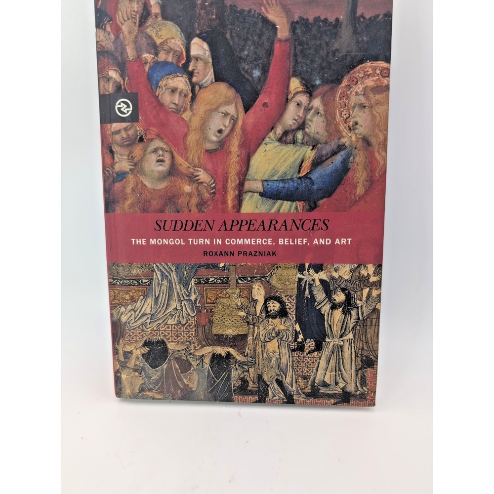Sudden Appearances – The Mongol Turn in Commerce, Belief, and Art Prazniak Yang
